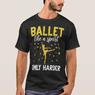 Ballerina Ballett wie ein Sport nur härter Ballett T-Shirt