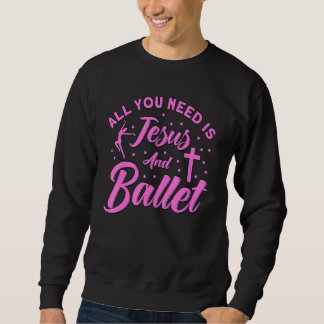 Ballet Dancer Dance Girl Ballerina Jesus And Balle Sweatshirt