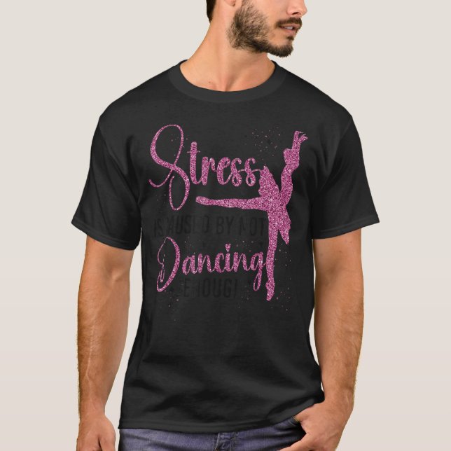 Ballet Dancer Tanz Girl Ballerina Stress ist Ursac T-Shirt (Vorderseite)