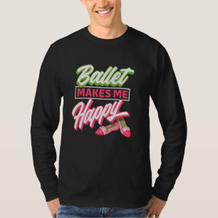 Ballet macht mich glücklich - Ballet Shoes Tänzeri T-Shirt