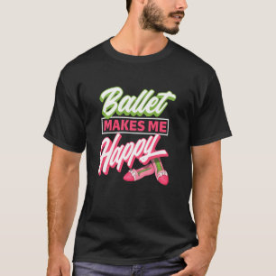 Ballet macht mich glücklich - Ballet Shoes Tänzeri T-Shirt