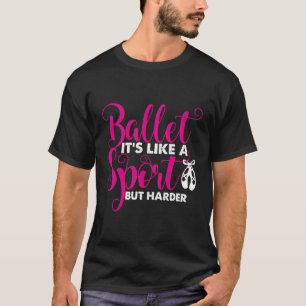 Ballett Es ist wie ein Sport, aber nur schwerer T-Shirt