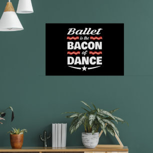 Ballett ist das Bakon des Tanzgeschenks Poster