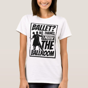 Ballett Nein, danke ich bevorzuge den Ballsaal, Ba T-Shirt