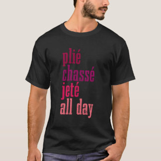 Ballett Plie Chasse Jete Der ganze Tag über Tanz B T-Shirt