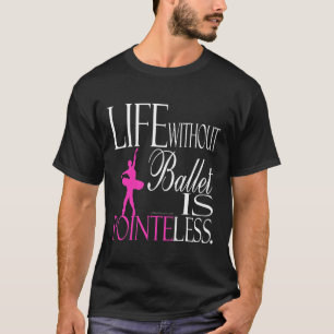 Ballett-T - Shirt - das Leben ohne Ballett ist