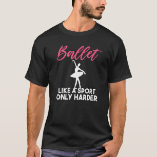 Ballett wie ein Sport nur härter Tanz Ballett T-Shirt
