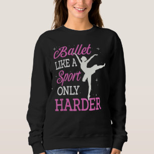 Ballett wie ein Sport nur härter tanzender Ballett Sweatshirt
