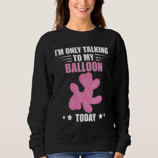 Balloon Animal Talking Today Balloon Twisting Ball Sweatshirt