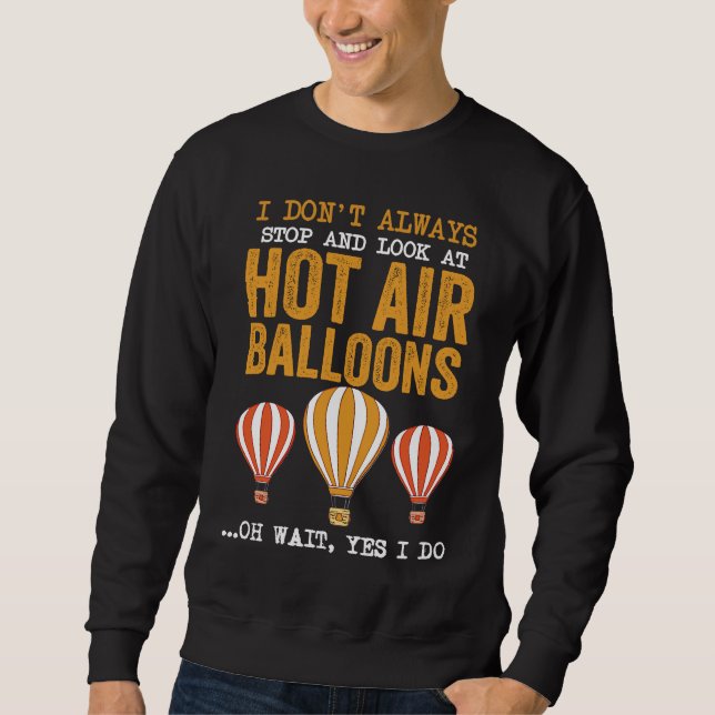 Balloon I Don't Always Stop And Look At Hot Air Ba Sweatshirt (Vorderseite)