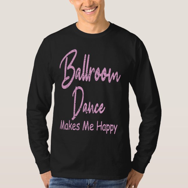 Ballroom Dance Makes Happy  Ballroom Dancing T-Shirt (Vorderseite)
