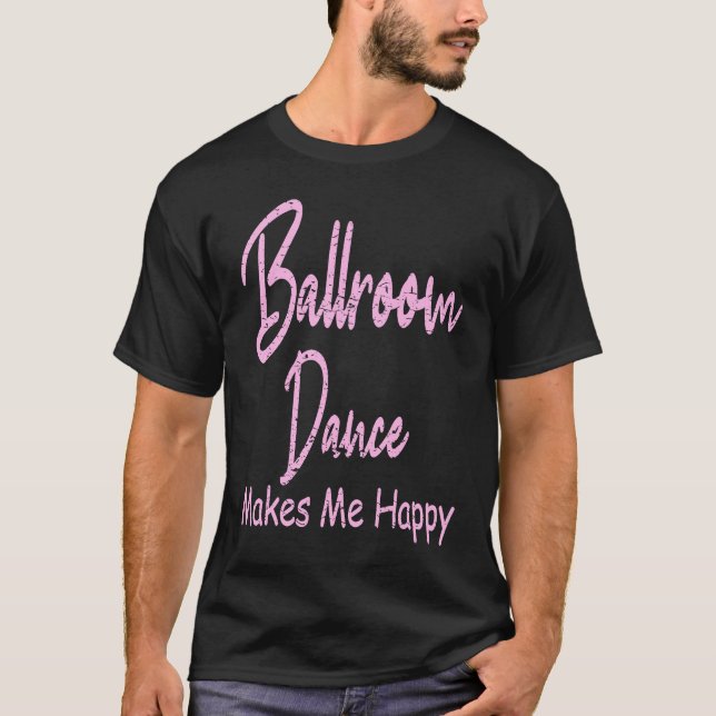 Ballroom Dance Makes Happy  Ballroom Dancing T-Shirt (Vorderseite)