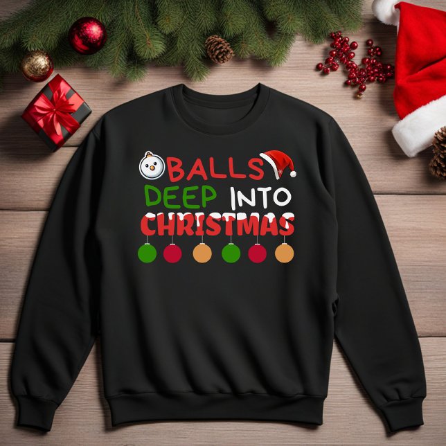 Balls Deep in Christmas Sweatshirt (Hilarious Funny Christmas Sweatshirt )