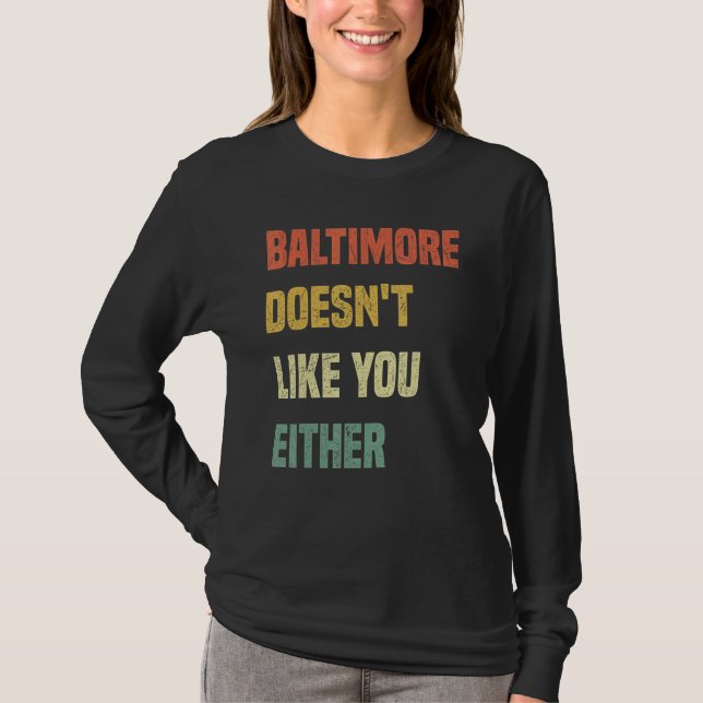 Baltimore Doesn't Like You Either  Baltimore Maryl T-Shirt (Vorderseite)