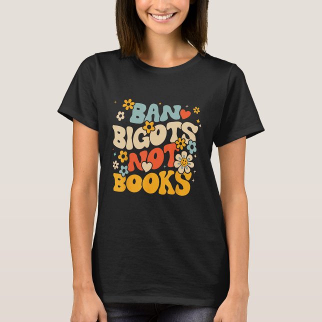 Ban Bigots Not Books Banned Books Bookish Libraria T-Shirt (Vorderseite)