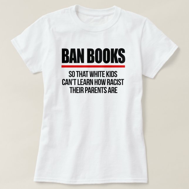 Ban Books, damit weiße Kinder nicht lernen können T-Shirt (Design vorne)