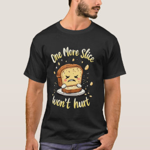 Bananenbrot Noch eine Scheibe wird nicht schaden T-Shirt