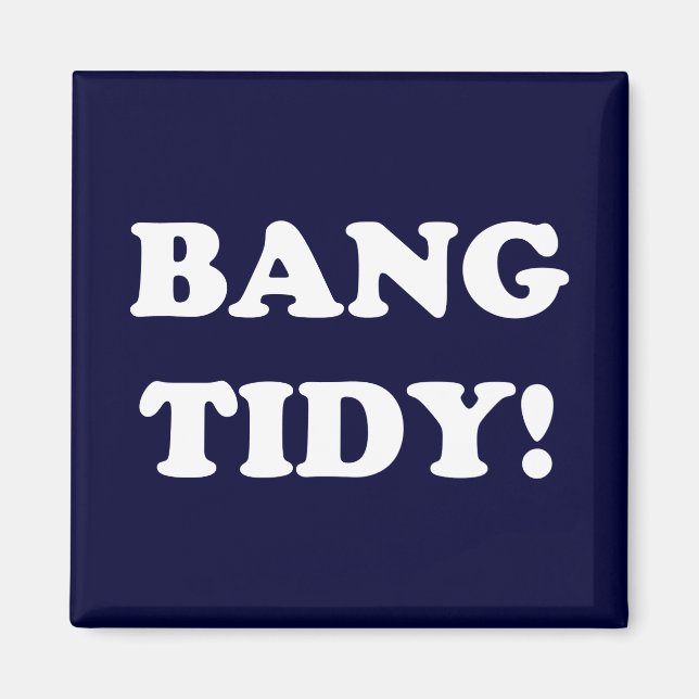 "BANG TIDY!" MAGNET (Vorne)