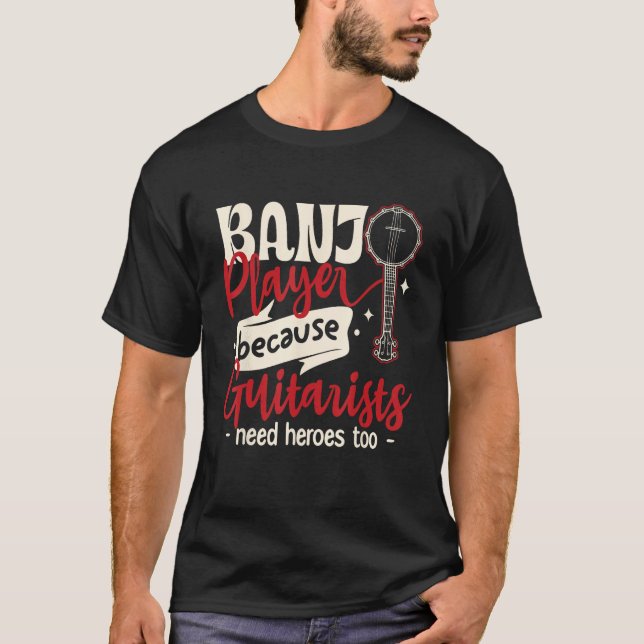 Banjo Player Because guitarists Need heroes too T-Shirt (Vorderseite)