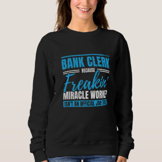 Bank Clerk Because Freaking Miracle Worker Isn't A Sweatshirt