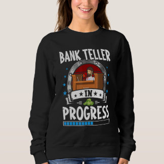 Bank Teller In Progress Trainee Student Sweatshirt