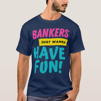 Bankers Just Want To Have Fun 2 T-Shirt