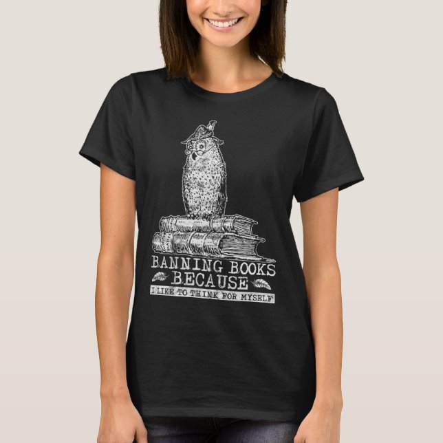 Banning Books Because I Think For Myself I Read Ba T-Shirt (Vorderseite)