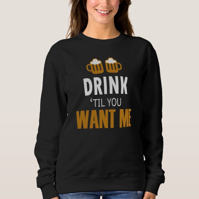 Bar Alcohol Humor Drink Until You Want Me Matching Sweatshirt (Vorderseite)