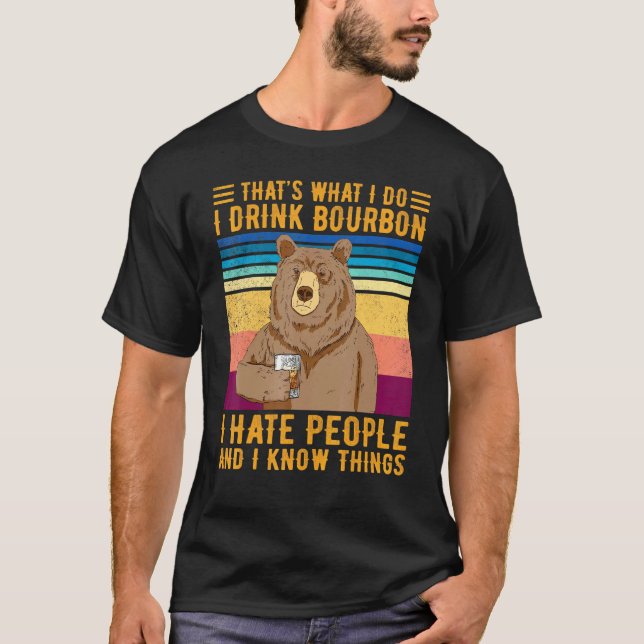 Bär das, was ich trinke Bourbon ich Menschen hasst T-Shirt (Vorderseite)
