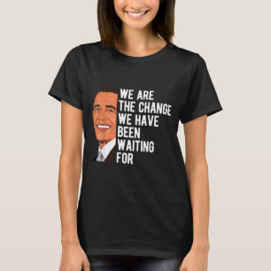 Barack Obama Saying We Are The Change T-Shirt.png T-Shirt