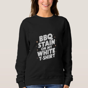 Barbecue Stain auf meinem weißen T-Shirt Funny Ret Sweatshirt
