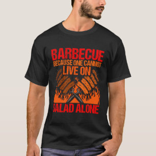 Barbecue, weil man allein nicht auf Salat leben ka T-Shirt