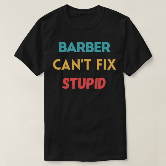 Barber Canx27t Fix Stupid T-Shirt (Design vorne)