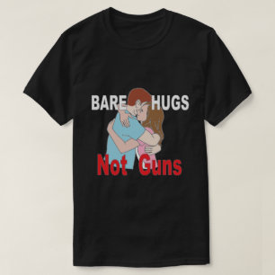 Bare Hugs Not Guns Anti Gun T - Shirt