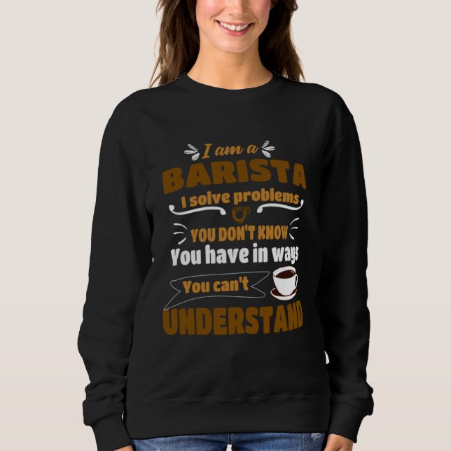 Barista I solve Problems  Coffee Maker Apparel Sweatshirt (Vorderseite)