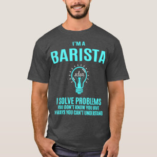 Barista I Solve Problems Gift Item T-Shirt