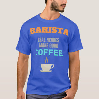 Barista Real Heroes machen guten Kaffee T-Shirt