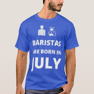 Baristas sind im Juli geboren T-Shirt