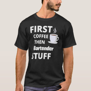 Barkeeper zuerst Kaffee dann Job Stuck T-Shirt