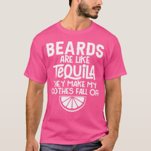 Bärte sind wie Tequila, sie lassen meine Kleidung T-Shirt