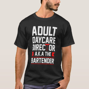 Bartening Adult Daycare Director Aka The Bartender T-Shirt