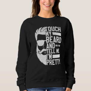 Bartete Mann Touch meinen Bart und sagen mir, ich  Sweatshirt