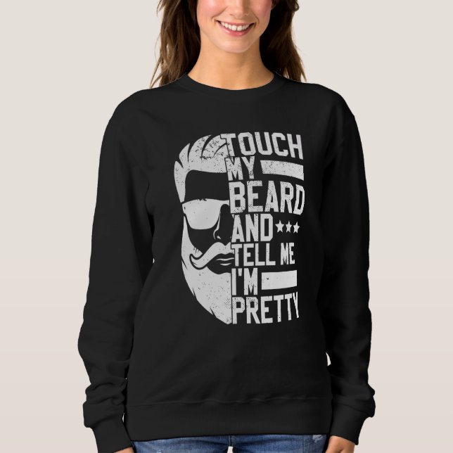 Bartete Mann Touch meinen Bart und sagen mir, ich  Sweatshirt (Vorderseite)