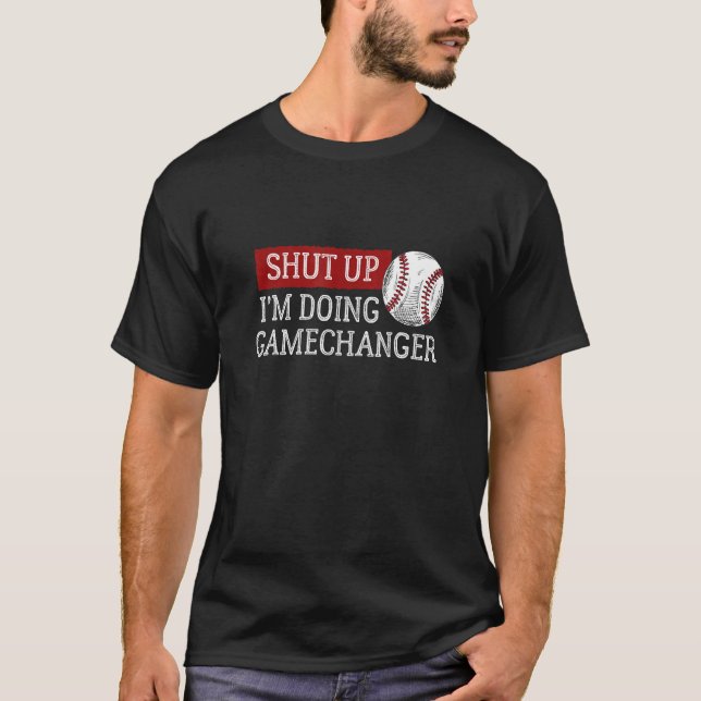 Baseball Shut Up Ich mache GameChanger T-Shirt (Vorderseite)