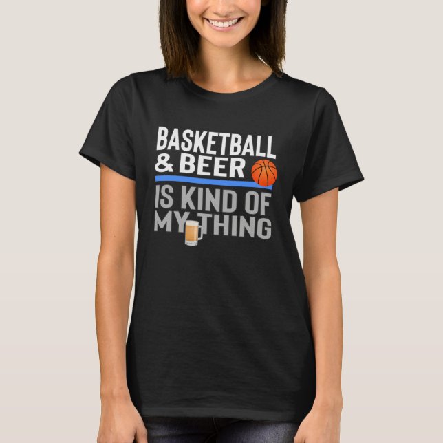 Basketball and Beer Is My Kind Of Thing Beer Baske T-Shirt (Vorderseite)