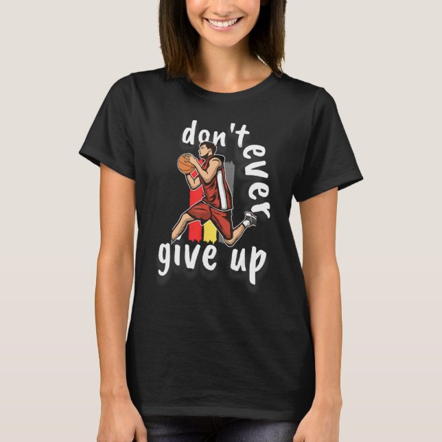 Basketball Don t Ever Give Up T-Shirt (Vorderseite)