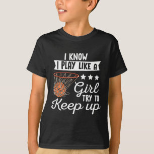 Basketball Girls - Ich weiß, ich spiele wie ein Mä T-Shirt