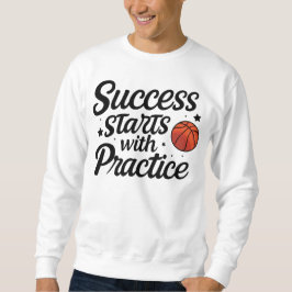Basketball Motivation Success Practice Quote Sweatshirt