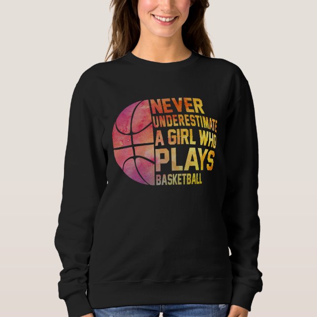 Basketball Never Underestimate A Girl Who Plays Ba Sweatshirt (Vorderseite)