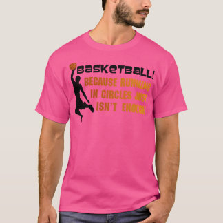 Basketball, weil das Laufen in Kreisläufen einfach T-Shirt